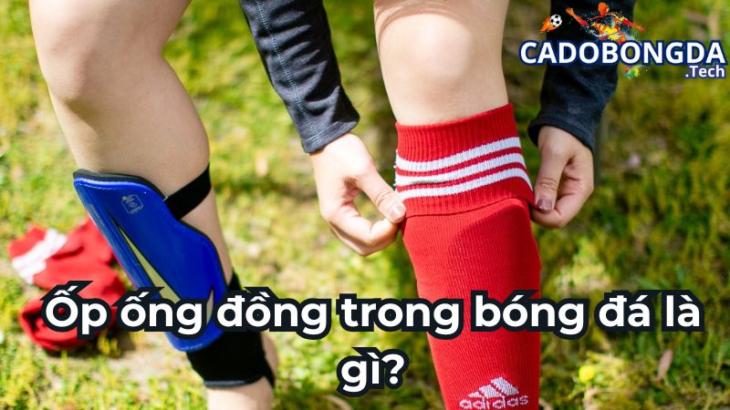 Ốp ống đồng trong bóng đá là gì?