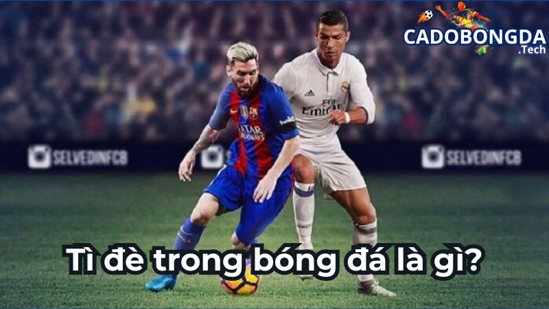 Tì đè trong bóng đá là gì?